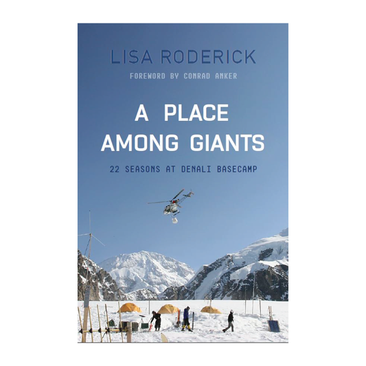 A Place Among Giants: 22 Years at Denali Basecamp - Lisa Roderick