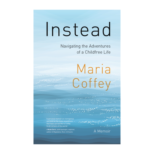 Instead: Navigating the Adventures of a Childfree Life - Maria Coffey