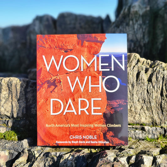 Women Who Dare: North America's Most Inspiring Women Climbers - Chris Noble